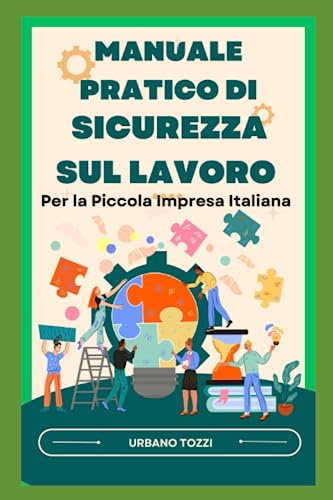 Manuale Pratico di Sicurezza sul Lavoro: Per la Piccola Impresa Italiana
