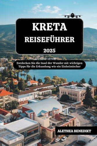 KRETA REISEFÜHRER 2025: Entdecken Sie die Insel der Wunder mit wichtigen Tipps für die Erkundung wie ein Einheimischer