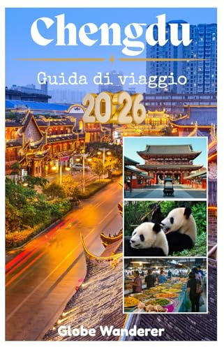 CHENGDU GUIDA DI VIAGGIO 2026: Un'avvincente ricerca alla scoperta di incontri ravvicinati con i panda, della tranquillità delle sale da tè e delle ... dell'irrigazione nella Terra dell'Abbondanza