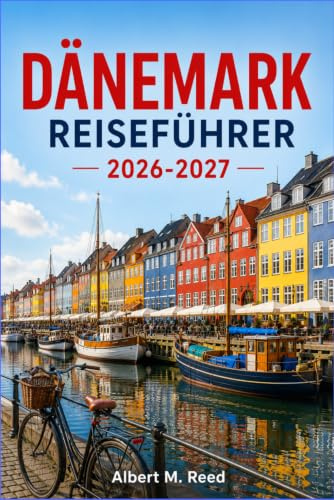 DÄNEMARK REISEFÜHRER 2026-2027: Region für Region durch Kopenhagen, Aarhus und die dänischen Inseln
