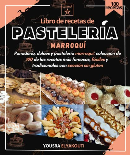 Libro de recetas de pastelería marroquí Panadería, dulces y pastelería marroquí: colección de 100 de las recetas más famosas, fáciles y tradicionales con sección sin gluten