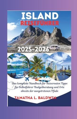 ISLAND REISEFÜHRER 2025-2026: Das komplette Handbuch für Reiserouten Tipps für Selbstfahrer Budgetberatung und Orte abseits der ausgetretenen Pfade