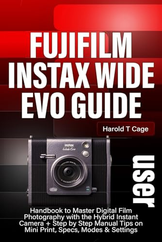 FUJIFILM INSTAX WIDE EVO USER GUIDE: Handbook to Master Digital Film Photography with the Hybrid Instant Camera + Step by Step Manual Tips on Mini Print, Specs, Modes & Settings