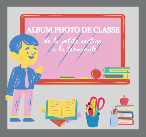 Album photo de classe: carnet à compléter de la maternelle du primaire jusqu`au lycée , pour garder en souvenir toutes les photo scolaire de vos enfants