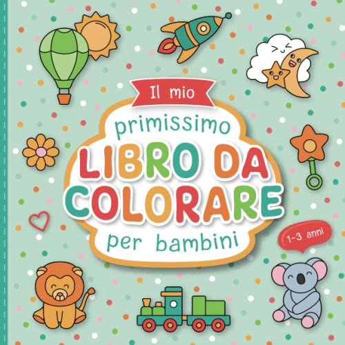 Il mio primo Libro da Colorare per Bambini Piccoli: Disegni da colorare con amore per bambini da 1 a 3 anni | Grandi motivi da colorare per promuovere la creatività e le abilità motorie