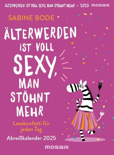 Älterwerden ist voll sexy, man stöhnt mehr - Tagesabreißkalender 2025 zum Aufstellen oder Aufhängen - Lesekonfetti für jeden Tag von Sabine Bode - Mosaik-Verlag - Aufstellkalender - 11 cm x 15 cm