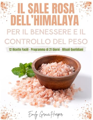 Il Sale Rosa dell’Himalaya per il Benessere e il Controllo del Peso: Il Semplice Rituale Mattutino per Depurarti, Bruciare Grassi, Controllare la Fame e Accelerare il Metabolismo in Modo Naturale