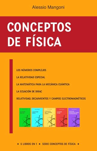 Conceptos de física: los números complejos; la relatividad especial; la matemática para la mecánica cuántica; la ecuación de Dirac; relatividad, decaimientos y campos electromagnéticos: 1