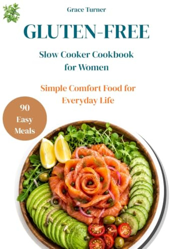 Gluten-Free Slow Cooker Cookbook for Women: A vibrant gluten-free slow cooker guide that blends simplicity, rich flavor, and everyday wellness to bring comforting meals with ease to your table
