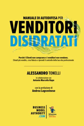 Manuale di Autodifesa per Venditori disidratati: Perché i clienti non comprano e i venditori non vendono. Chiudi più vendite, crea fiducia e riprendi il controllo della tua vita professionale