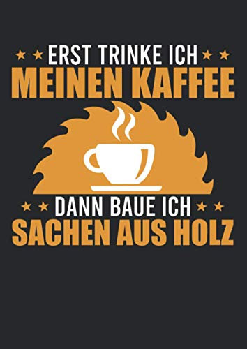 Notizbuch A4 liniert mit Softcover Design: Erst Kaffe dann die Holz Arbeit Holzbau Geschenk Schreiner: 120 linierte DIN A4 Seiten