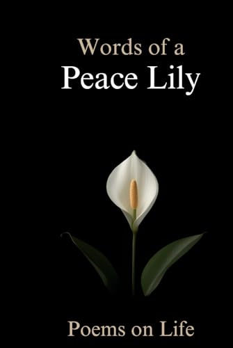 Words of a Peace Lily: Poems on Life