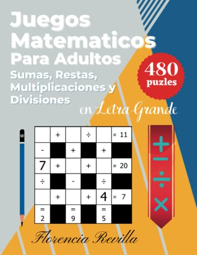 Juegos Matematicos Para Adultos - Sumas, Restas, Multiplicaciones y Divisiones en Letra Grande: Libro De Crucigramas Numéricos - Juegos De Lógica