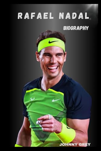 BIOGRAPHY OF RAFAEL NADAL: FROM MALLORCA TO TENNIS IMMORTALITY