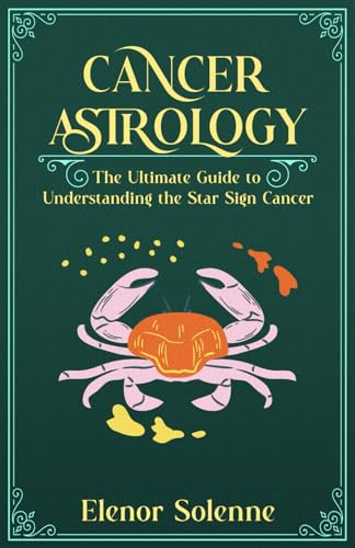 CANCER ASTROLOGY: The Ultimate Guide to Understanding the Star Sign Cancer (The Zodiac Chronicles)