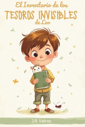 El Inventario de los Tesoros Invisibles de Leo: Un cuento ilustrado sobre empatía, paciencia, curiosidad y cuidado, para niños de 6 a 9 años