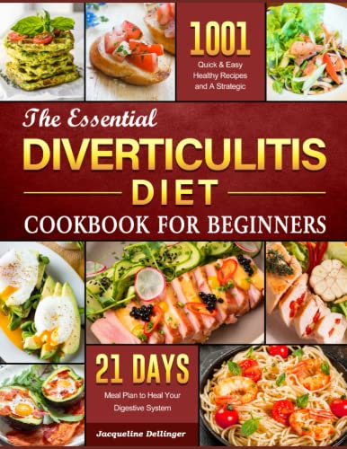 The Essential Diverticulitis Diet Cookbook For Beginners: 1001+ Quick & Easy, Healthy Recipes and A Strategic 21 Days Meal Plan to Heal Your Digestive System
