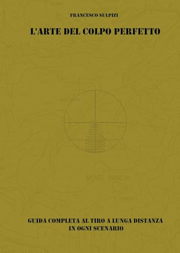 L'arte del colpo perfetto. Guida completa al tiro a lunga distanza in ogni scenario. Con QR code