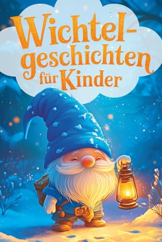 Wichtelgeschichten für Kinder - Das große Wichtelwunder zur Weihnachtszeit: 24 zauberhafte Abenteuer für die ganze Familie