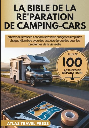 LA BIBLE DE LA RÉ'PARATION DE CAMPING-CARS: arrêtez de stresser, économisez votre budget et simplifiez chaque kilomètre avec des astuces éprouvées pour les problèmes de la vie réelle