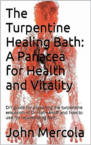 The Turpentine Healing Bath: A Panacea for Health and Vitality: DIY guide for preparing the turpentine emulsion of Dr. Salmanoff and how to use his rejuvenating bath