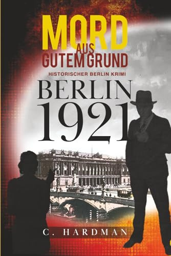 Berlin 1921 Mord aus Gutem Grund: Historischer Berlin Krimi (Historischer Berlin Krimi: Die Zwanziger Jahre, Band 2)