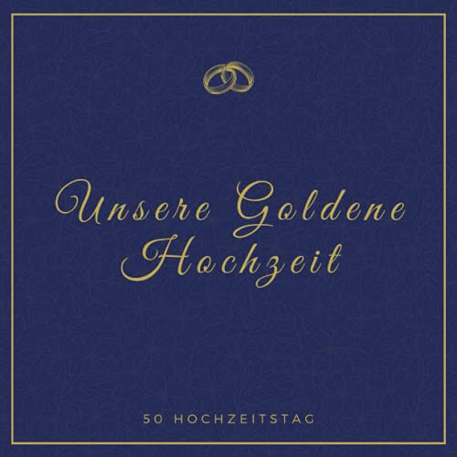 Unsere Goldene Hochzeit: 50 Hochzeitstag, Gästebuch Zur Goldenen Hochzeit 50 Jahre Wir, Für persönliche Glückwünsche und liebe Botschaften, Buch für ... der Gäste, Goldene Hochzeit Geschenkidee