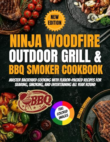 Ninja Woodfire Outdoor Grill & BBQ Smoker Cookbook: Master Backyard Cooking with Flavor-Packed Recipes for Searing, Smoking, and Entertaining All Year Round