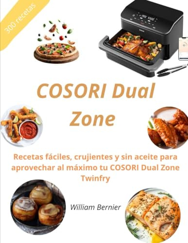 COSORI Dual Zone: Recetas fáciles, crujientes y sin aceite para aprovechar al máximo tu COSORI Dual Zone Twenfry