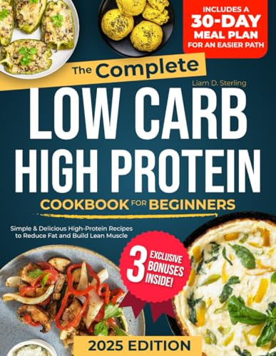 Low-Carb High-Protein Cookbook for Beginners: Simple & Delicious High-Protein Recipes to Reduce Fat and Build Lean Muscle | Includes a 30-Day Plan for an Easier Path