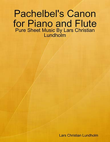 Pachelbel's Canon for Piano and Flute - Pure Sheet Music By Lars Christian Lundholm (English Edition)