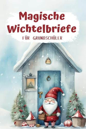 Magische Wichtelbriefe für Grundschüler: Entspannt durch die Feiertage - Familienspaß und Magie mit Wichtelstreichen, Bastelideen und Backgenuss!