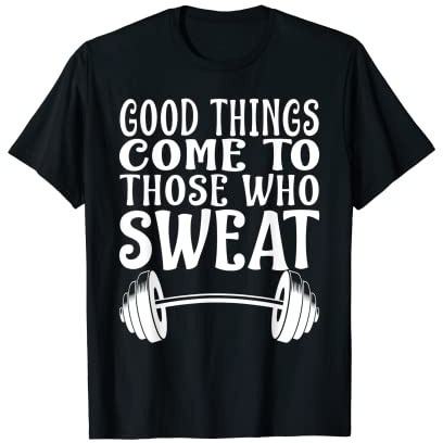 Good Things Come To Those That Sweat Gym Lover Barbell T-Shirt