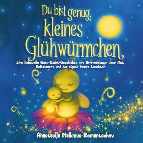 Du bist genug, kleines Glühwürmchen: Gute-Nacht-Geschichte mit Affirmationen über Mut, Selbstwert und emotionale Stärke - zum Vorlesen ab 1 Jahr mit kleinen Lichtwesen & tierischen Freunden