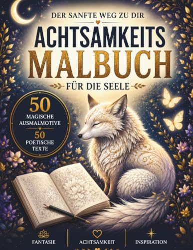 Der sanfte Weg zu dir: Ein Ausmalbuch für Frauen mit 50 poetischen Texten und 50 Ausmalbildern mystischer Tierwesen – begleitet von Achtsamkeit, ... und leisen poetischen Botschaften.