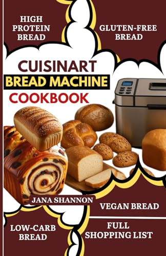 Cuisinart Bread Machine Cookbook: Easy & Delicious Low-Carb, High-Protein & Gluten-Free Keto Bread Recipes: Bake Homemade Loaves with Your Bread Machine
