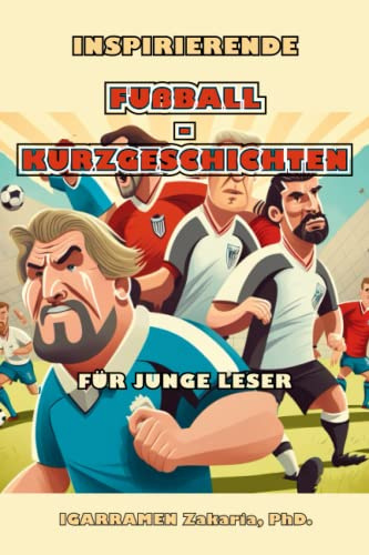 Inspirierende Fußball-Kurzgeschichten für junge Leser: Wie 20 Weltklasse-Fußballer Herausforderungen überwunden und an die Spitze gelangt sind