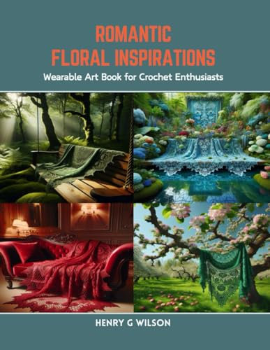 Romantic Floral Inspirations: Wearable Art Book for Crochet Enthusiasts