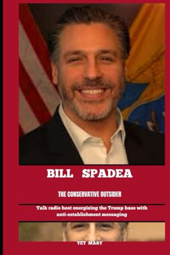 BILL SPADEA THE CONSERVATIVE OUTSIDER: Talk radio host energizing the Trump base with anti-establishment messaging (BIOGRAPHY OF FRONTLINE STAR)