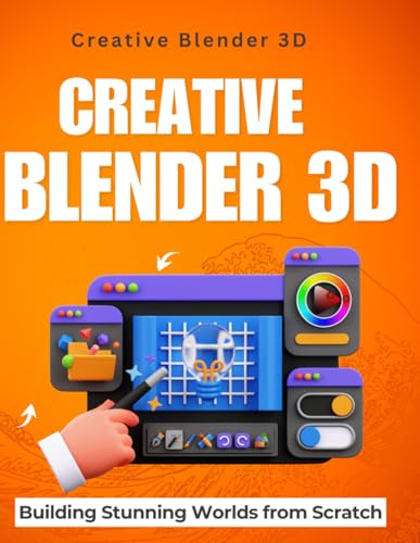 Creative Blender 3D : Building Stunning Worlds from Scratch