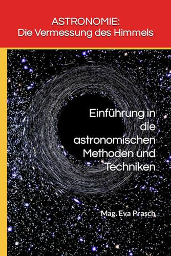 ASTRONOMIE: Die Vermessung des Himmels: Einführung in die astronomischen Methoden und Techniken