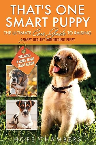 That's One Smart Puppy: The Ultimate Care Guide to Raising a Happy, Healthy, Obedient, Puppy (From Smart Puppy to Wise Old Dog, Band 1)