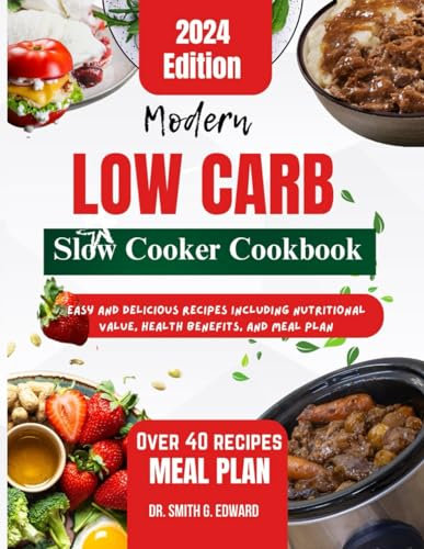 MODERN Low Carb Slow Cooker Cookbook 2024: Easy and Delicious recipes including nutritional values, health Benefits, and Meal plans