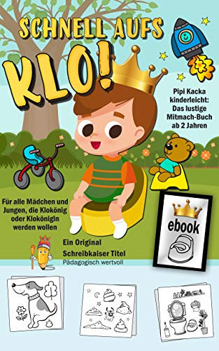 Schnell aufs Klo! Pipi Kacka kinderleicht: Das lustige Mitmach-Buch ab 2 Jahren: Für alle Mädchen und Jungen, die Klokönig oder Klokönigin werden wollen