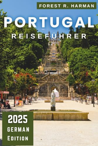 PORTUGAL REISEFÜHRER 2025: Erkunden Sie Lissabon, Porto, die Algarve und versteckte Schätze mit Insidertipps und praktischen Reiserouten (Reiseführer mit lokalem Insiderwissen)