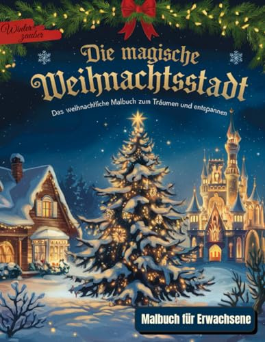 Winterzauber Malbuch für Erwachsene: Die magische Weihnachtsstadt – Das weihnachtliche Malbuch zum Träumen und Entspannen