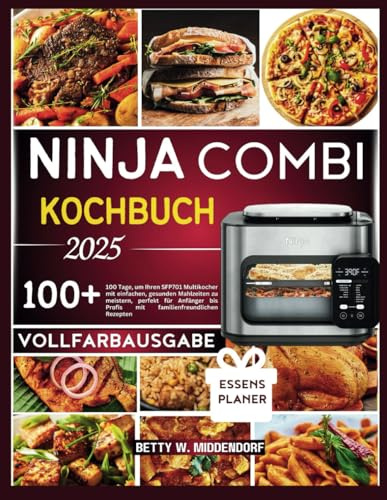 NINJA COMBI KOCHBUCH 2025: 100 Tage, um Ihren SFP701 Multikocher mit einfachen, gesunden Mahlzeiten zu meistern, perfekt für Anfänger bis Profis mit familienfreundlichen Rezepten