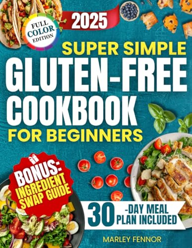 Super Simple Gluten-Free Cookbook for Beginners: Fast, Inexpensive and Tasty Recipes to Defeat Bloating, Eliminate Gluten and Satisfy the Whole Family Without Stress, Waste or Complicated Prep
