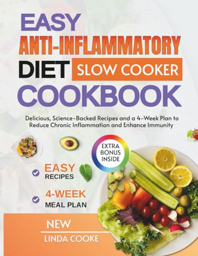 Easy Anti-Inflammatory Diet Slow Cooker Cookbook: Delicious, Science-Backed Recipes and a 4-Week Plan to Reduce Chronic Inflammation and Enhance Immunity
