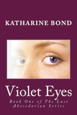[Violet Eyes : Book One of the Last Abecedarian Series] (By (author)  Katharine Bond) [published: November, 2013]